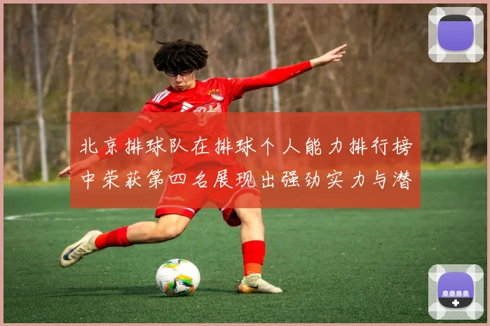 北京排球队在排球个人能力排行榜中荣获第四名展现出强劲实力与潜力