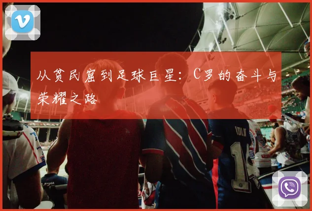 从贫民窟到足球巨星：C罗的奋斗与荣耀之路