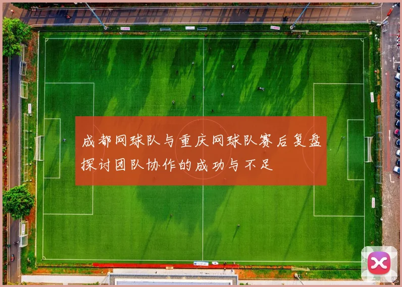 成都网球队与重庆网球队赛后复盘探讨团队协作的成功与不足