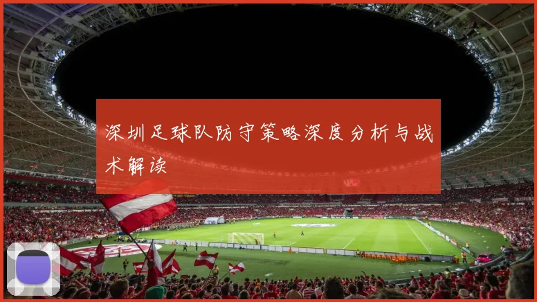深圳足球队防守策略深度分析与战术解读