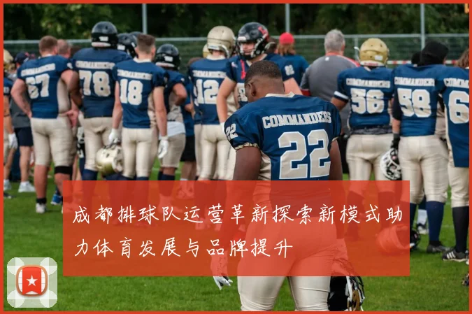 成都排球队运营革新探索新模式助力体育发展与品牌提升